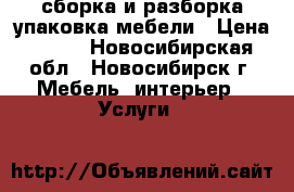 сборка и разборка упаковка мебели › Цена ­ 350 - Новосибирская обл., Новосибирск г. Мебель, интерьер » Услуги   